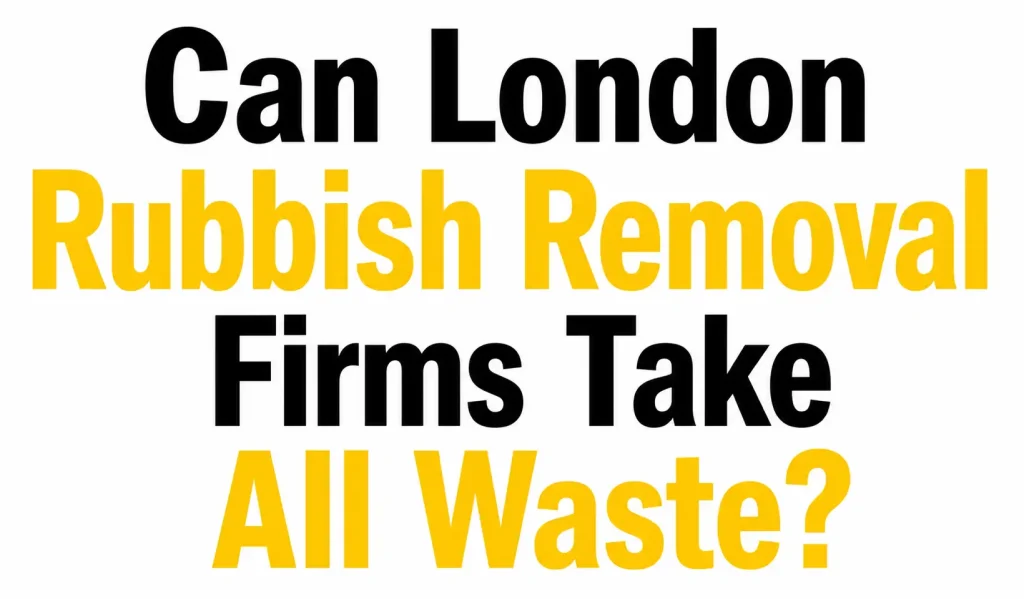 Are Same-Day Rubbish Removal Companies in London Licensed to Dispose of All Waste Types?